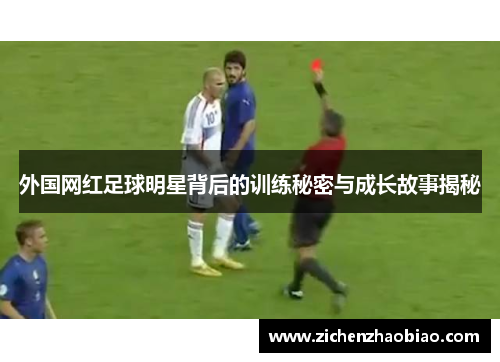 外国网红足球明星背后的训练秘密与成长故事揭秘