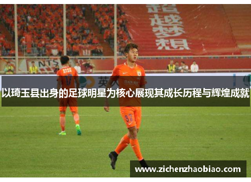 以琦玉县出身的足球明星为核心展现其成长历程与辉煌成就