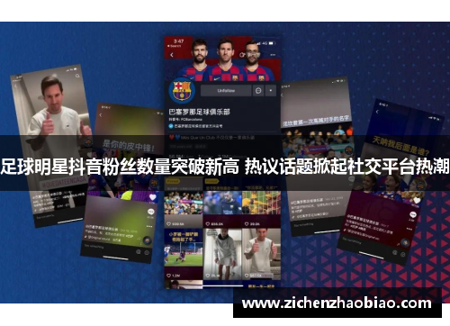 足球明星抖音粉丝数量突破新高 热议话题掀起社交平台热潮