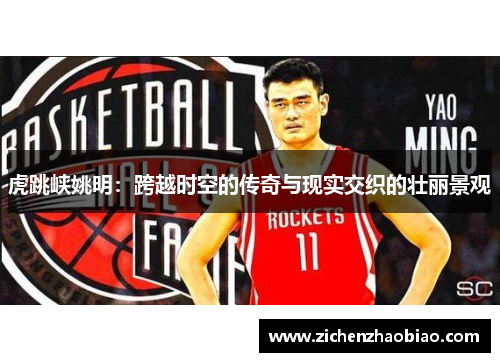 虎跳峡姚明：跨越时空的传奇与现实交织的壮丽景观