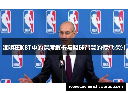 姚明在KBT中的深度解析与篮球智慧的传承探讨