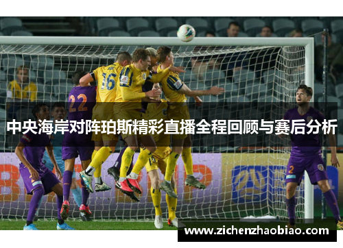 中央海岸对阵珀斯精彩直播全程回顾与赛后分析