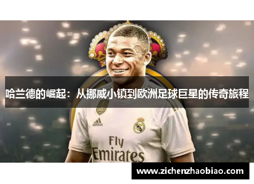 哈兰德的崛起：从挪威小镇到欧洲足球巨星的传奇旅程