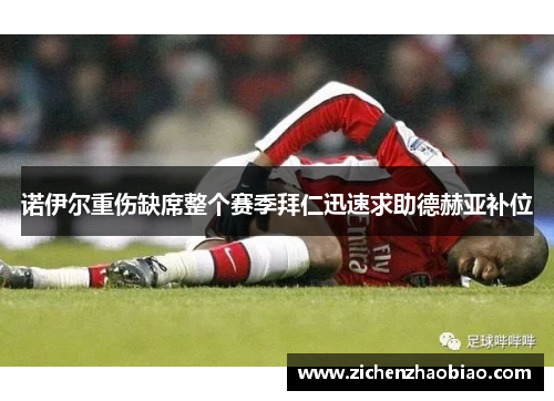 诺伊尔重伤缺席整个赛季拜仁迅速求助德赫亚补位